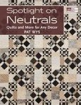 Spotlight on Neutrals-Quilts and More for Any Decor 