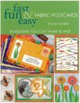 Fast Fun & Easy Fabric Postcards: Keepsakes You Can Make & Mail